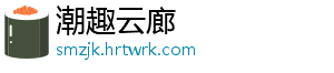 潮趣云廊_分享热门信息